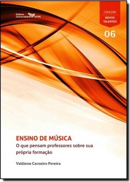 Ensino de Música: O Que Pensam Professores Sobre Sua Própria Formação - Coleção Novos Talentos