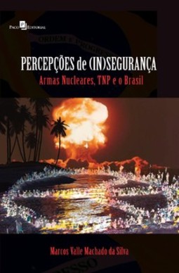 Percepções de (in)segurança: armas nucleares, TNP e o Brasil