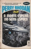 A Morte Espera no Semi-Espaço (Perry Rhodan #69)