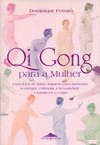 Qi Gong para a mulher: Exercícios de baixo impacto para aumentar a energia, estimular a sexualidade e fortalecer o corpo