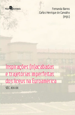 Inspirações (in)acabadas e trajetórias imperfeitas dos Liceus na Euroamérica: séc. XIX-XX