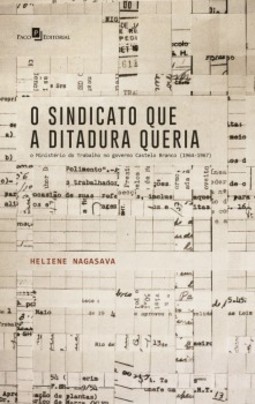 O sindicato que a ditadura queria: o Ministério do Trabalho no governo Castelo Branco (1964-1967)