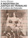 A Indústria da Justiça do Trabalho: a Cultura da Extorsão