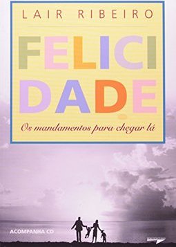 Felicidade: Os Mandamentos Para Chegar Lá