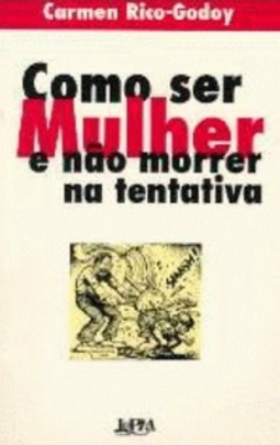 Como ser mulher e não morrer na tentativa