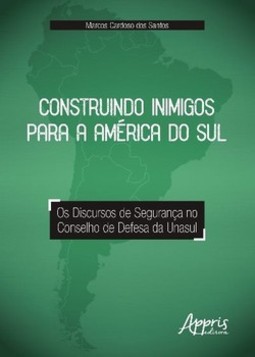 Construindo inimigos para a América do sul: os discursos de segurança no conselho de defesa da unasu