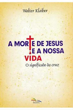 A Morte de Jesus e a Nossa Vida