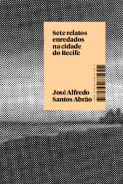 Sete relatos enredados na cidade do Recife