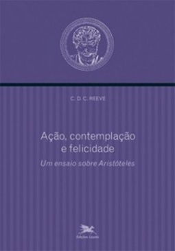 Açao, Contemplaçao E Felicidade Um Ensaio Sobre Aristoteles