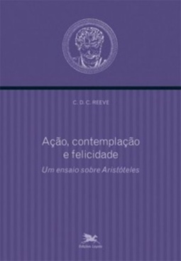 Açao, Contemplaçao E Felicidade Um Ensaio Sobre Aristoteles