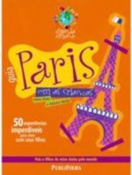 Guia Paris Com as Crianças: Pais e Filhos de Mãos Dadas Pelo Mundo