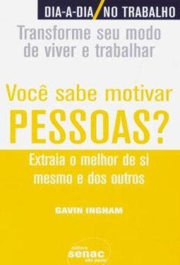 Você Sabe Motivar Pessoas?: Extraia o Melhor de Si Mesmo e dos Outros