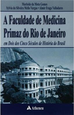 A faculdade de medicina primaz do Rio de Janeiro: em dois dos cinco séculos de história do Brasil