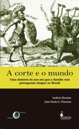 A corte e o mundo: uma história do ano em que a família real portuguesa chegou ao Brasil