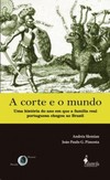 A corte e o mundo: uma história do ano em que a família real portuguesa chegou ao Brasil