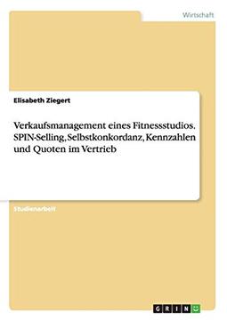 Verkaufsmanagement eines Fitnessstudios. SPIN-Selling, Selbstkonkordanz, Kennzahlen und Quoten im Vertrieb