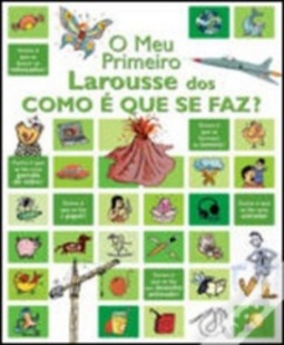 O Meu Primeiro Larousse dos Como é Que se Faz? (O Meu Primeiro Larousse)