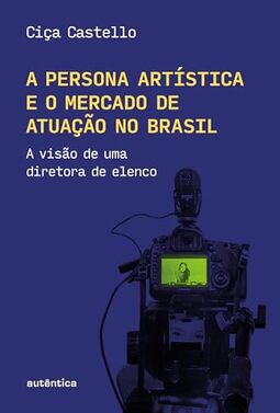 A persona artística e o mercado de atuação no Brasil: A visão de uma diretora de elenco