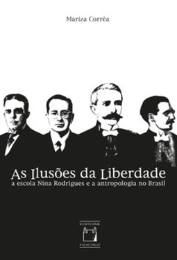 As ilusões da liberdade: a escola Nina Rodrigues e a antropologia no Brasil