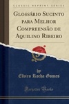 Glossário Sucinto para Melhor Compreensão de Aquilino Ribeiro (Classic Reprint)