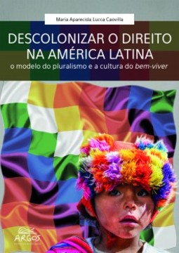 Descolonizar o direito na América Latina: o modelo do pluralismo e a cultura do bem-viver