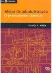 Idéias de Administração - o Pensamento Clássico