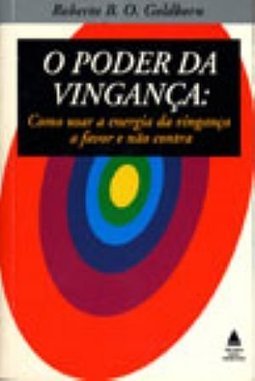 Poder da Vingança:como Usar a Energia da Vingança a Favor e Não Contra