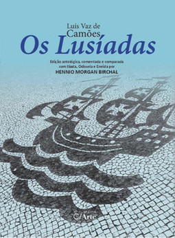 Os lusíadas: edição antológica, comentada e comparada com Ilíada, Odisseia e Eneida por Hennio Morgan Birchal