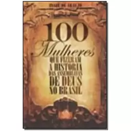 100 Mulheres Que Fizeram A Historia Das Assembleias De Deus No Brasil