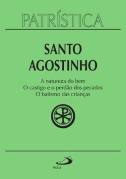 Patrística - A natureza do bem / O castigo e o perdão dos pecados / O batismo das crianças