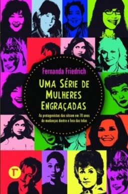 Uma série de mulheres engraçadas: as protagonistas das sitcom em 70 anos de mudanças dentro e fora das telas