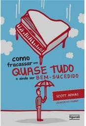 Como Fracassar em Quase Tudo e Ainda Ser Bem-Sucedido