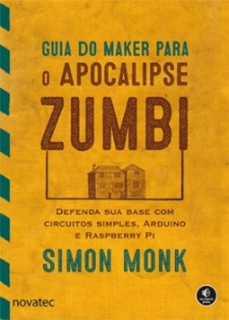 Guia do Maker para o Apocalipse Zumbi: Defenda sua base com circuitos simples, Arduino e Raspberry Pi