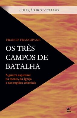 Os Três Campos de Batalha: A Guerra Espiritual na Mente, na Igreja e nas Regiões Celestiais