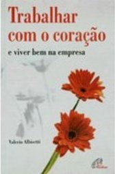 Trabalhar Com o Coração e Viver Bem na Empresa