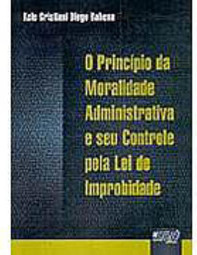 Princípio da Moralidade Administrativa e Seu Controle Pela Lei...