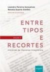 Entre Tipos e Recortes - Histórias da Imprensa Integralista, volume 3