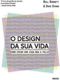 O DESIGN DA SUA VIDA: COMO CRIAR UMA VIDA BOA E FELIZ