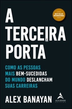A terceira porta: como as pessoas mais bem-sucedidas do mundo deslancham suas carreiras