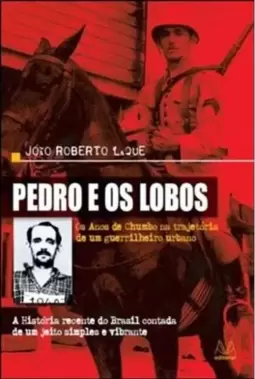 Pedro e os Lobos - os Anos de Chumbo na Trajetoria de Um Guerrilheiro Urbano