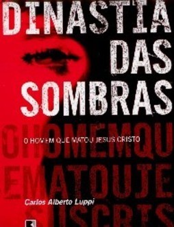 A Dinastia das Sombras - O Homem que Matou Jesus Cristo