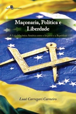Maçonaria, política e liberdade: a loja maçônica América entre o império e a república