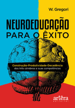Neuroeducação para o êxito: construção-produtividade-decadência dos três cérebros e suas competências