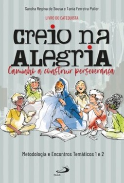 Creio na alegria - Livro do catequista: metodologia e encontros temáticos 1 e 2