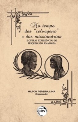 No tempo dos “selvagens” e dos missionários: e outras experiências de pesquisas na Amazônia