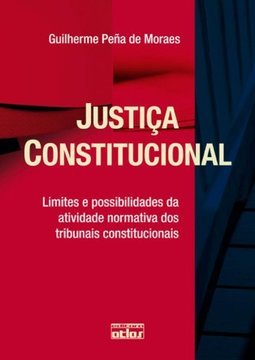 JUSTIÇA CONSTITUCIONAL:  Limites e Possibilidades das Atividade Normativa dos Tribunais Constitucionais