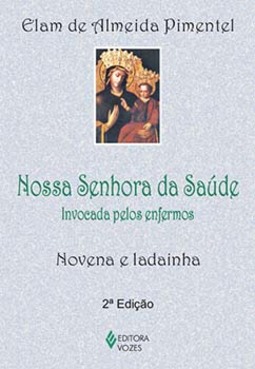 Nossa Senhora da Saúde: invocada pelos enfermos - Novena e ladainha