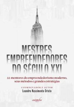 Mestres empreendedores do século XXI: 22 mentores do empreendedorismo moderno, seus métodos e grandes estratégias