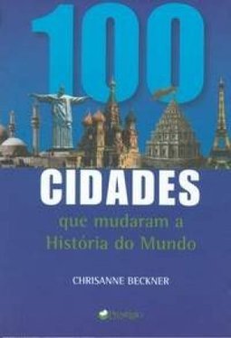 100 Cidades que Mudaram a História do Mundo