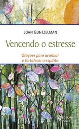 Vencendo o estresse: orações para acalmar e fortalecer o espírito